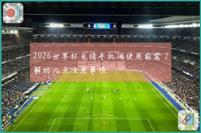 2026世界杯竞猜手机端使用前需了解的几点注意事项